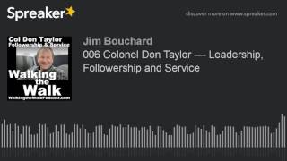 006 Colonel Don Taylor –– Leadership, Followership and Service