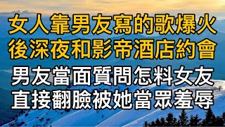 女友靠男友寫的歌爆火後深夜和影帝酒店約會，男友當面質問怎料女友直接翻臉被她當眾羞辱！真實故事 ｜都市男女｜情感｜男閨蜜｜妻子出軌｜楓林情感