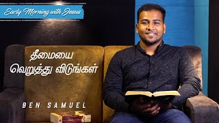 தீமையை வெறுத்து விடுங்கள் | Early morning with Jesus | BEN SAMUEL  | Ep-142