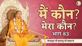 'मैं' कौन? 'मेरा' कौन? (भाग-83) | Main Kaun Mera Kaun (Part-83) ~जगद्गुरु श्री कृपालु जी महाराज