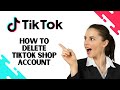 How to Delete Tiktok Shop Account (Full Guide)