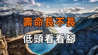 俗話說：「壽命長不長，低頭看看腳」，腳究竟藏著什麼秘密？現在提前知道，至少能比別人長命30年！【深夜讀書】