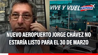 🔴🔵Nuevo Aeropuerto Jorge Chávez no estaría listo para el 30 de marzo, según Apavit