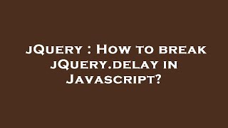 jQuery : How to break jQuery.delay in Javascript?