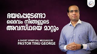 ഭയപ്പെടേണ്ടാ ദൈവം നിങ്ങളുടെ അവസ്ഥയെ മാറ്റും | A Short Spiritual Message | Pastor Tinu George