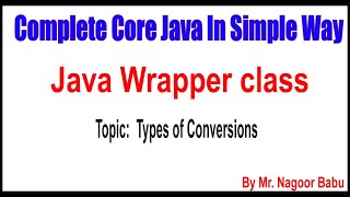 Java Wrapper class | Types of Conversions | By Nagoor Babu Sir