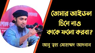 তোমার আইডল চিনে নাও, কাকে ফলো করবা? ||  আবু ত্বহা মুহাম্মদ আদনান ||