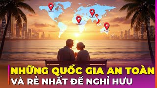 10 QUỐC GIA AN TOÀN VÀ RẺ NHẤT ĐỂ NGHỈ HƯU: BẤT NGỜ VỊ TRÍ VIỆT NAM! | Ghiền Địa Lý
