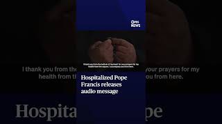 WATCH: Hospitalized Pope Francis releases audio message thanking supporters for their prayers