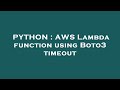 PYTHON : AWS Lambda function using Boto3 timeout