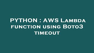 PYTHON : AWS Lambda function using Boto3 timeout