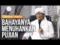 BAHAYANYA MENUHANKAN PUJIAN | Tausiyah Singkat