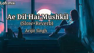 Ae Dil Hai Mushkil ll (Slow +Reverb) l Arjit singh l Bollywood lofi mix ll Extra Lofi Vibes
