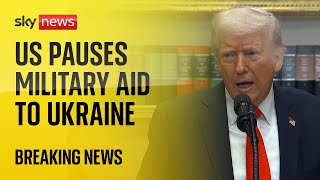 Donald Trump pauses US military aid to Ukraine