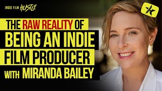 The RAW Reality of Being an Indie Producer with Miranda Bailey // Indie Film Hustle Talks