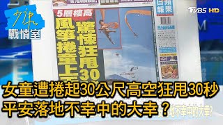 女童遭捲起30公尺高空狂甩30秒 平安落地不幸中的大幸？ 少康戰情室 20200831