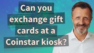 Can you exchange gift cards at a Coinstar kiosk?