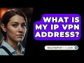 What Is My IP VPN Address? - SecurityFirstCorp.com