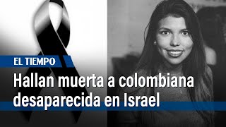 Colombiana desaparecida tras ataque de Hamás en Israel está muerta | El Tiempo