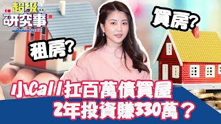 租屋還是買房？小Call扛百萬債買屋 2年投資賺330萬？【超級研究事】EP28 完整版︱小Call 謝晨彥