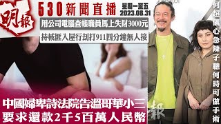 明報五點半新聞直播 (2023.08.31) ︳中國婦卑詩法院告溫哥華小三 要求還款2千5百萬人民幣︳用公司電腦查帳職員馬上失財3000元︳持械匪入屋行刦打911四分鐘無人接