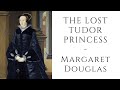 The Lost Tudor Princess - Margaret Douglas