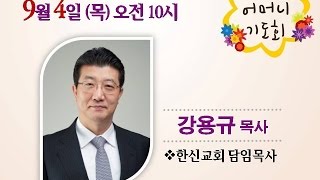 [2014.09.04] 한신교회 어머니기도회 - 강용규 목사