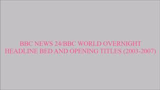 BBC NEWS 24/BBC WORLD OVERNIGHT HEADLINE BED AND OPENING TITLES (2003-2007)