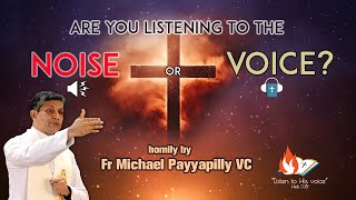 Are you listening to the noise or The Voice? Retreat talk Fr. Michael Payyapilly VC