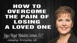 Joyce Meyer Ministries Sermon 2021 🔥  How To Overcome the Pain of Losing a Loved One