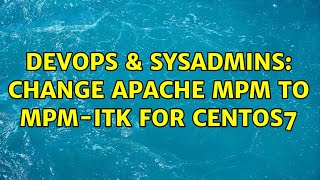 DevOps & SysAdmins: Change apache mpm to mpm-itk for CentOS7
