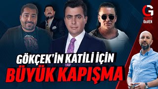 GÖKÇEK'İN KATİLİ İÇİN BÜYÜK KAPIŞMA