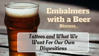 Tattoos and Our Own Dispositions When We Die Embalmers with a Beer
