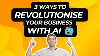 3 Ways to Revolutionise your business with AI!