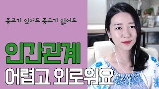 인간관계가 어렵고 외로워요 종교가 있어도 종교가 없어도