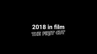 2018 in Film: THE FIRST CUT (A Montage)