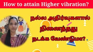 நல்ல அதிர்வுகளால் நினைத்தது நடக்கனுமா?| How to attain higher vibration?| Law of vibration| Tamil