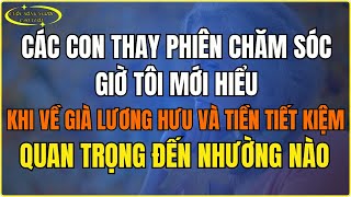 Ba người con thay phiên chăm sóc, tôi mới hiểu khi về già, lương hưu và tiền tiết kiệm quan trọng đế