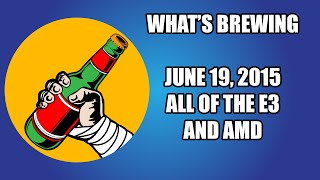 What's Brewing 6-19: E3, E3, and AMD
