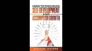 How to Focus on Self Development and Accomplish Growth | Audiobook