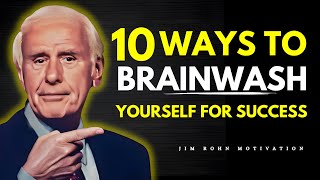 10 Ways To BRAINWASH Yourself For Success - Jim Rohn Motivational Speech