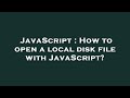 JavaScript : How to open a local disk file with JavaScript?