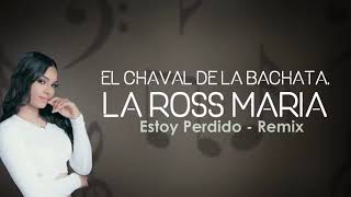 Las Ross María, El Chaval De La Bachata- Estoy Perdido Remix (Letra)