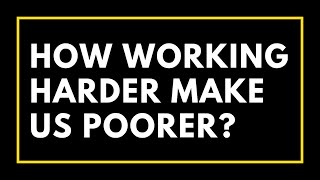 How Working Harder Makes Us Poorer? eps.2