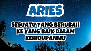 ARIES💥SESUATU YANG BERUBAH KE YANG BAIK DALAM KEHIDUPANMU