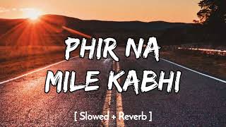 Phir Na Mile Kabhi - Lofi [slowed+reverb] Ankit tiwari | lyrics only