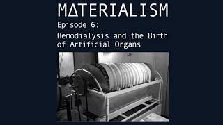 Materialism Podcst Ep 6.  Hemodialysis and the Birth of Artificial Organs