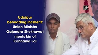 Udaipur beheading incident: Union Minister Gajendra Shekhawat meets kin of Kanhaiya Lal