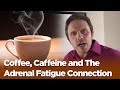 Coffee, Caffeine and The Adrenal Fatigue Connection