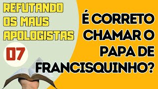 REFUTANDO HERESIAS - É CORRETO CHAMAR O PAPA DE \